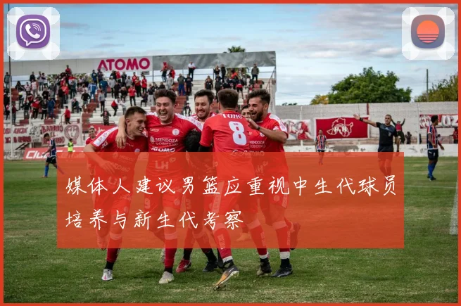 媒体人建议男篮应重视中生代球员培养与新生代考察